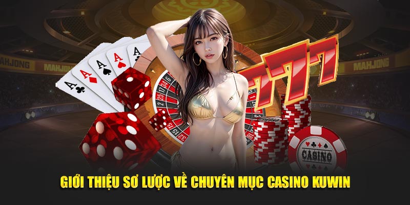 Giới thiệu sơ lược về chuyên mục casino Kuwin