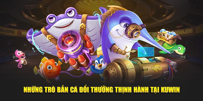Game Bắn Cá Đổi Thưởng - Khám Phá Đại Dương, Săn Thưởng Lớn 3 Điểm qua những trò bắn cá đổi thưởng thịnh hành