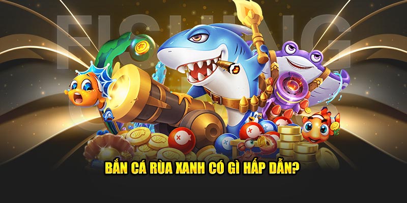 Bắn Cá Rùa Xanh Nơi Các Cược Thủ Thoải Sức Đam Mê 2 Bắn cá rùa xanh có gì hấp dẫn?