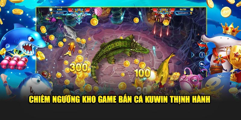 Chiêm ngưỡng kho game bắn cá Kuwin thịnh hành