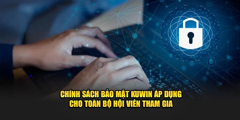 Chính Sách Bảo Mật Kuwin - Cam Kết An Toàn Tuyệt Đối 100% 1 Chính sách bảo mật Kuwin áp dụng cho toàn bộ hội viên tham gia