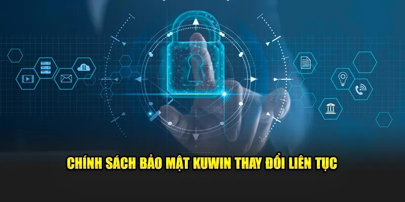 Chính Sách Bảo Mật Kuwin - Cam Kết An Toàn Tuyệt Đối 100% 3 Chính sách bảo mật Kuwin thay đổi liên tục