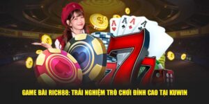 game bài rich88 trải nghiệm trò chơi đỉnh cao tại kuwin