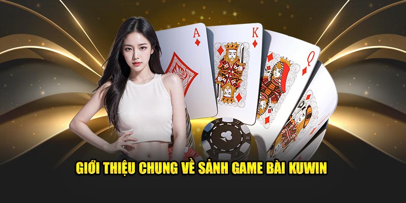 Giới thiệu chung về sảnh game bài Kuwin
