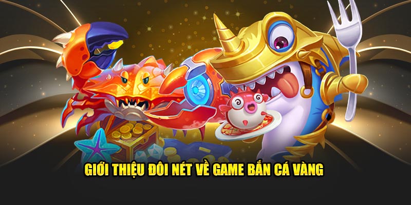 Bắn Cá Vàng - Trải Nghiệm Game Đổi Thưởng Hàng Đầu 1 Giới thiệu đôi nét về game Bắn Cá Vàng
