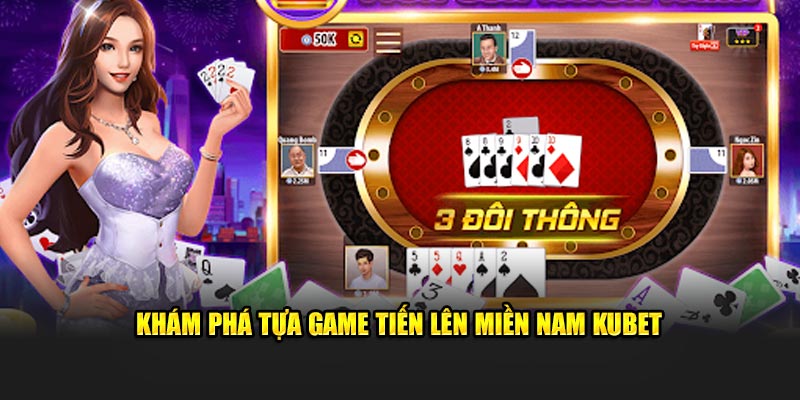 Tiến Lên Miền Nam Kuwin - Kinh Nghiệm Đánh Bài Bất Bại 1 Khám phá tựa game Tiến Lên Miền Nam Kubet