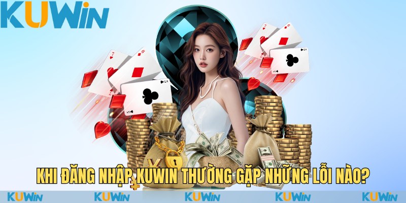 Đăng Nhập KuWin – Mở Ra Cánh Cửa Thế Giới Cá Cược Hấp Dẫn 3 Khi đăng nhập Kuwin thường gặp những lỗi nào?