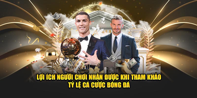 Tỷ Lệ Cá Cược Bóng Đá - Gợi Ý Cách Chọn Kèo Chuẩn Chỉnh 2 Lợi ích người chơi nhận được khi tham khảo tỷ lệ cá cược bóng đá