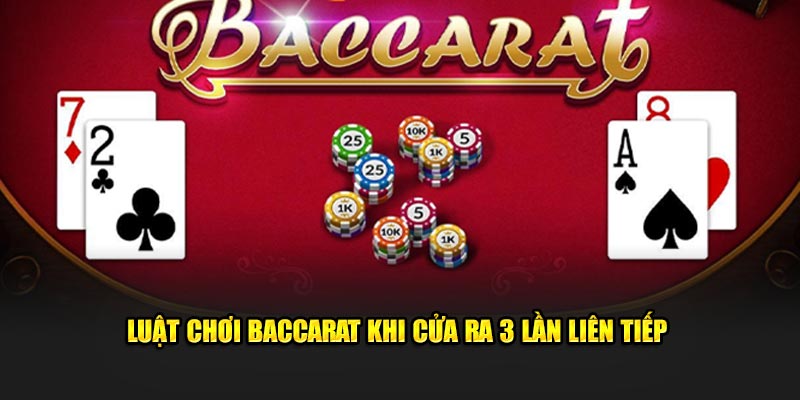 Luật Chơi Baccarat - Tất Tần Tật Về Quy Tắc Đánh Bài Cơ Bản 2 Hướng dẫn luật chơi Baccarat khi cửa ra 3 lần liên tiếp
