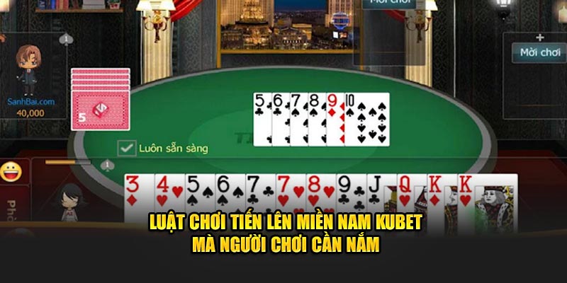 Tiến Lên Miền Nam Kuwin - Kinh Nghiệm Đánh Bài Bất Bại 2 Luật chơi Tiến Lên Miền Nam Kubet mà người chơi cần nắm