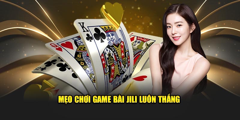 Game Bài Jili: Thế Giới Giải Trí Đổi Thưởng Số 1 Việt Nam 3 Mẹo chơi Game bài JiLi luôn thắng