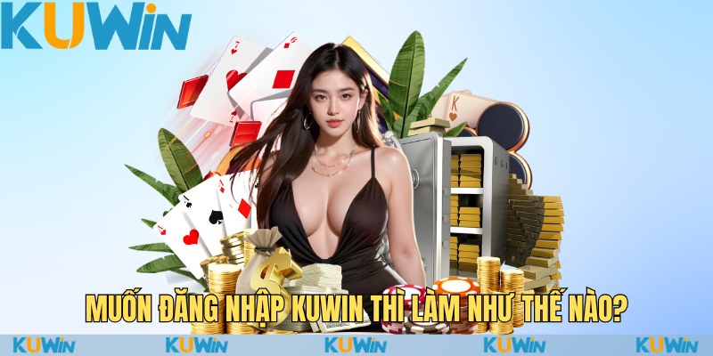 Đăng Nhập KuWin – Mở Ra Cánh Cửa Thế Giới Cá Cược Hấp Dẫn 1 Muốn đăng nhập Kuwin thì làm như thế nào?