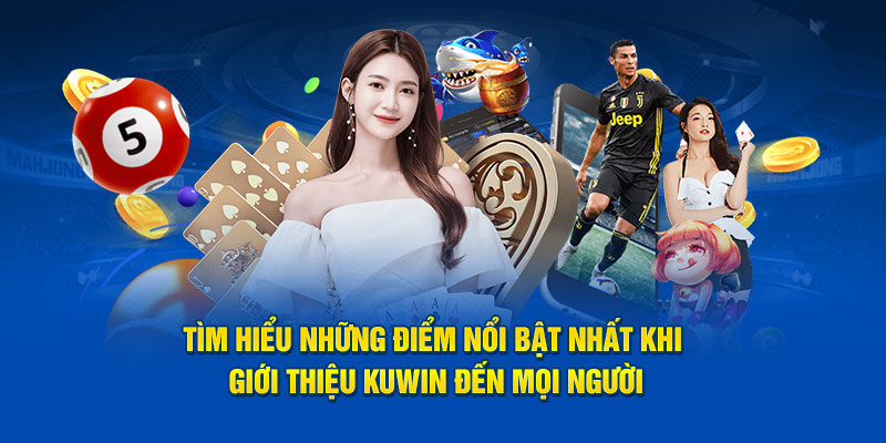 Giới Thiệu Kuwin - Nền Tảng Giải Trí Hấp Dẫn Nhất Hiện Nay 1 Tìm hiểu những điểm nổi bật nhất khi giới thiệu Kuwin đến mọi người