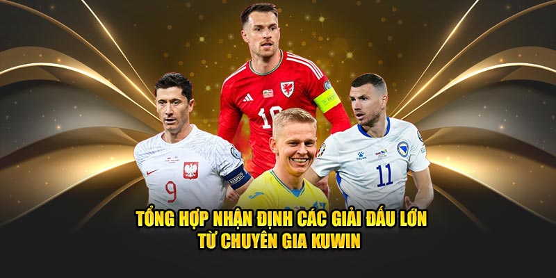 Nhận Định Bóng Đá Hôm Nay - Dự Đoán Kèo Cược Tại Kuwin 2 Tổng hợp nhận định các giải đấu lớn từ chuyên gia