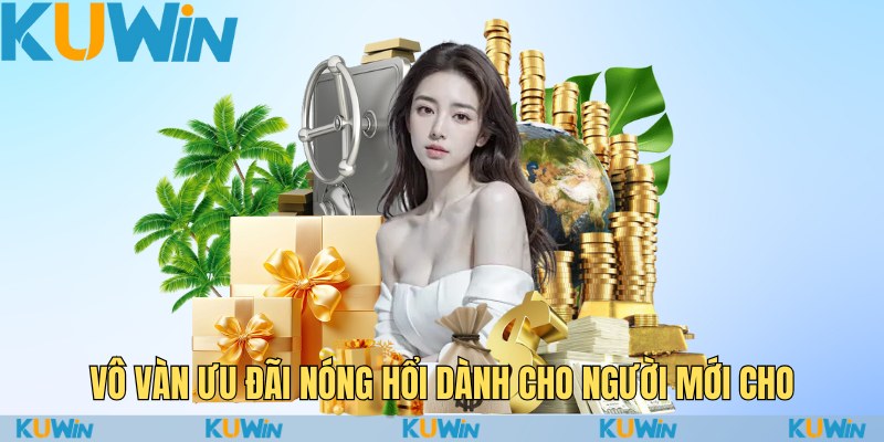 Nhanh Tay Nạp Tiền KuWin, Nhận Ngay Ưu Đãi Hấp Dẫn 3 Vô vàn ưu đãi nóng hổi dành cho người mới cho