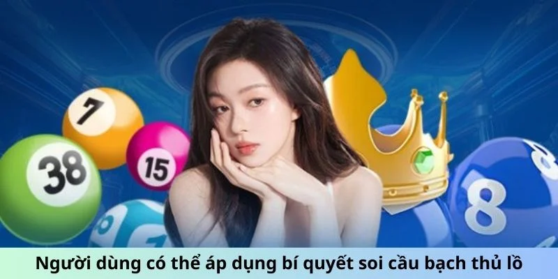 Xổ Số 3 Miền - Đua Top Săn Giải, Chớp Thời Cơ Hôm Nay 2 Người dùng có thể áp dụng bí quyết soi cầu bạch thủ lồ