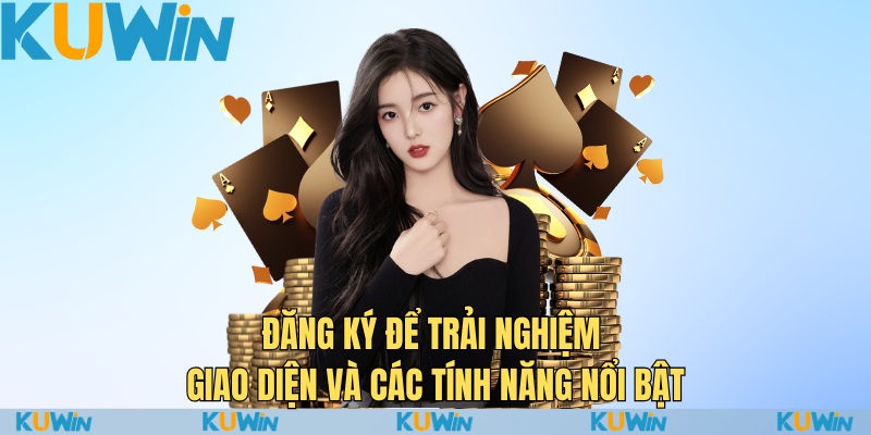 Đăng Ký KuWin Ngay Để Khám Phá Những Phần Thưởng Đặc Biệt! 2 Đăng ký để trải nghiệm giao diện và các tính năng nổi bật