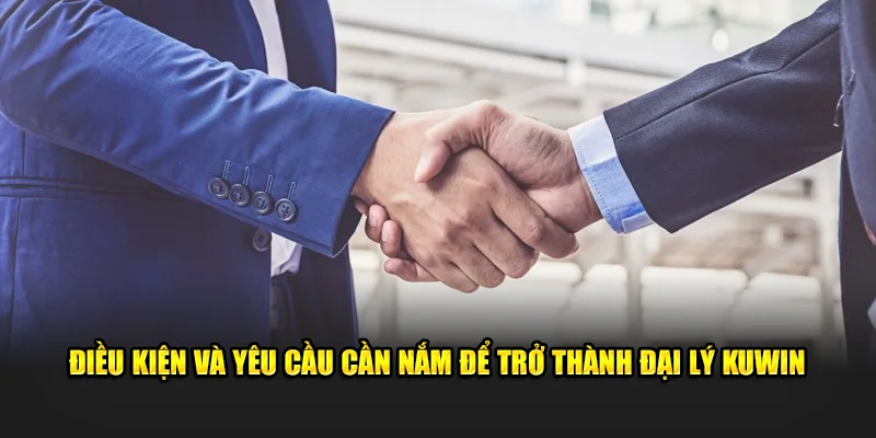Đại Lý Kuwin - Làm Thế Nào Để Kiếm Tiền Dễ Dàng 2024 2 Điều kiện và yêu cầu cần nắm để trở thành đại lý Kuwin