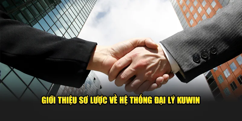 Đại Lý Kuwin - Làm Thế Nào Để Kiếm Tiền Dễ Dàng 2024 1 Giới thiệu sơ lược về hệ thống đại lý Kuwin