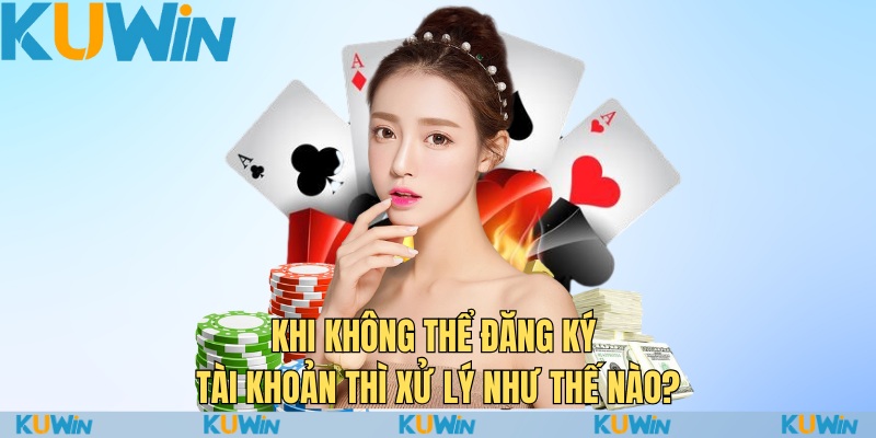 Đăng Ký KuWin Ngay Để Khám Phá Những Phần Thưởng Đặc Biệt! 3 Khi không thể đăng ký tài khoản thì xử lý như thế nào?