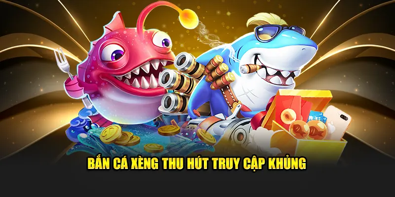 Bắn Cá Xèng - Giải Trí Săn Boss Tặng Thưởng Siêu Hời 1 Bắn cá xèng thu hút truy cập khủng