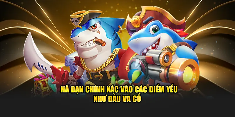 Bắn Cá Xèng - Giải Trí Săn Boss Tặng Thưởng Siêu Hời 3 Nã đạn chính xác vào các điểm yếu như đầu và cổ